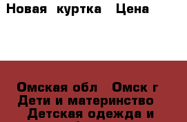 Новая  куртка › Цена ­ 1 499 - Омская обл., Омск г. Дети и материнство » Детская одежда и обувь   